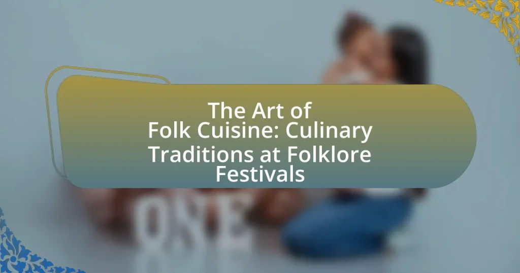 The Art of Folk Cuisine: Culinary Traditions at Folklore Festivals