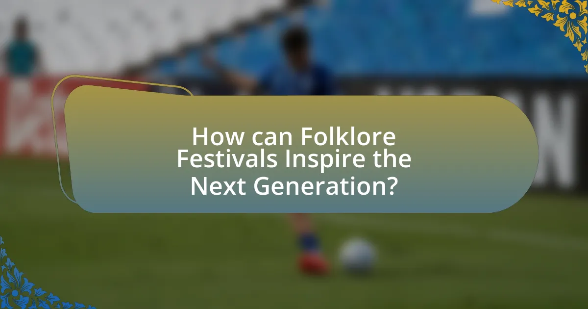 How can Folklore Festivals Inspire the Next Generation?