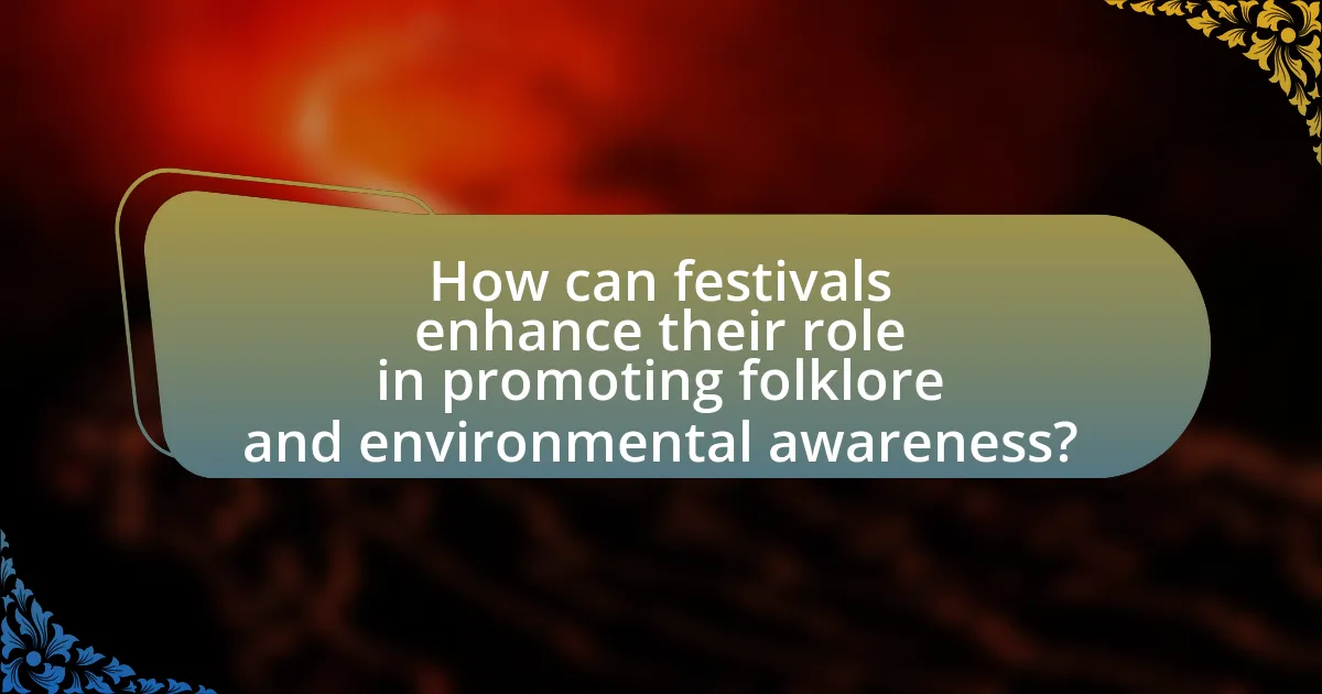 How can festivals enhance their role in promoting folklore and environmental awareness?
