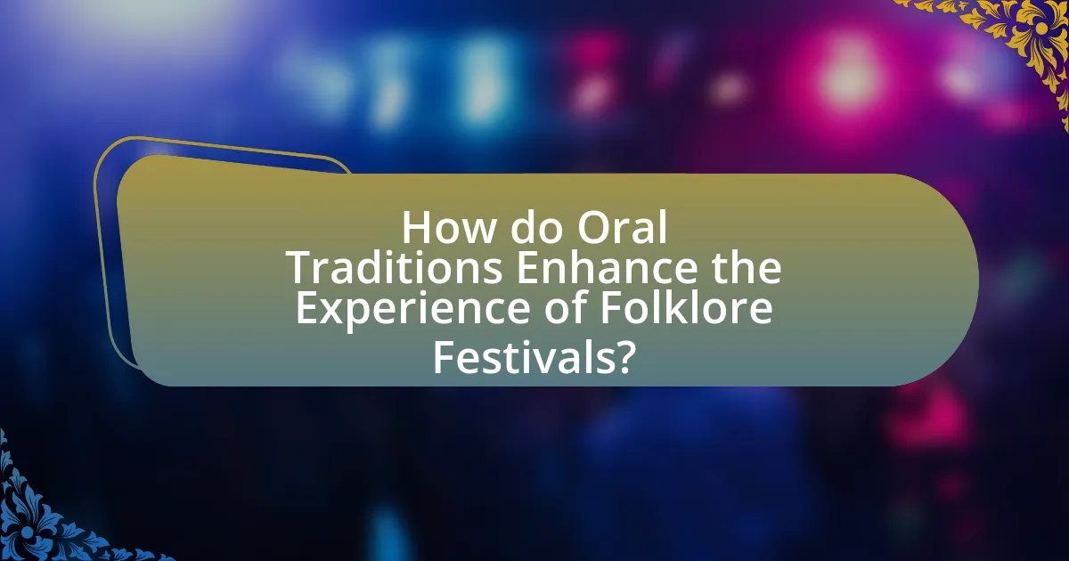 How do Oral Traditions Enhance the Experience of Folklore Festivals?