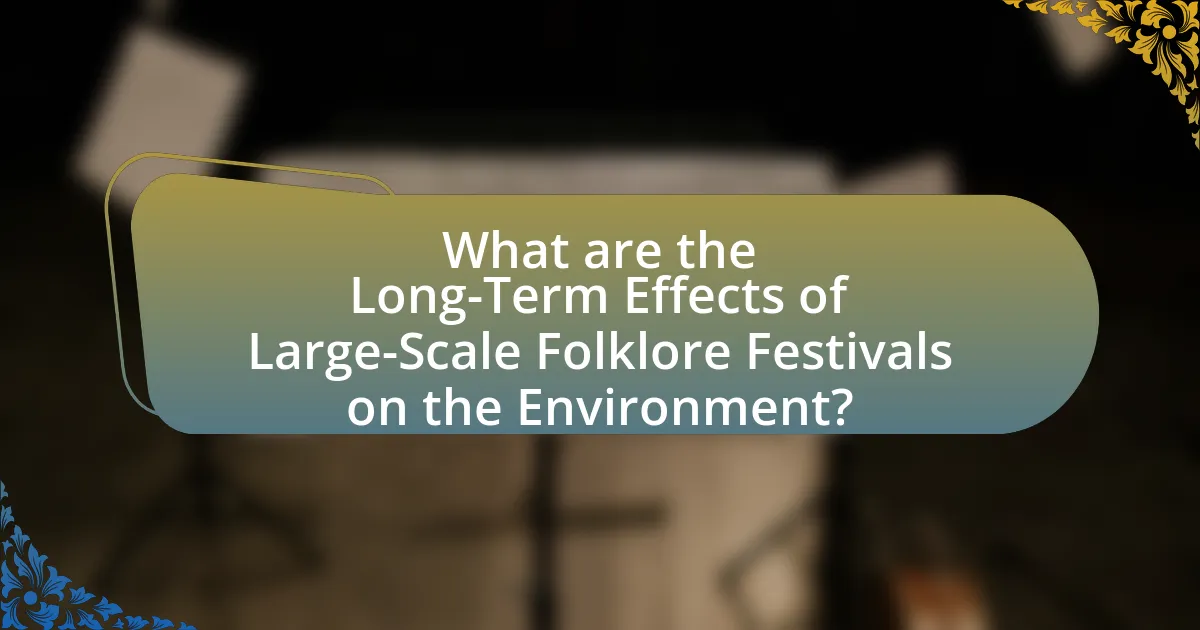 What are the Long-Term Effects of Large-Scale Folklore Festivals on the Environment?