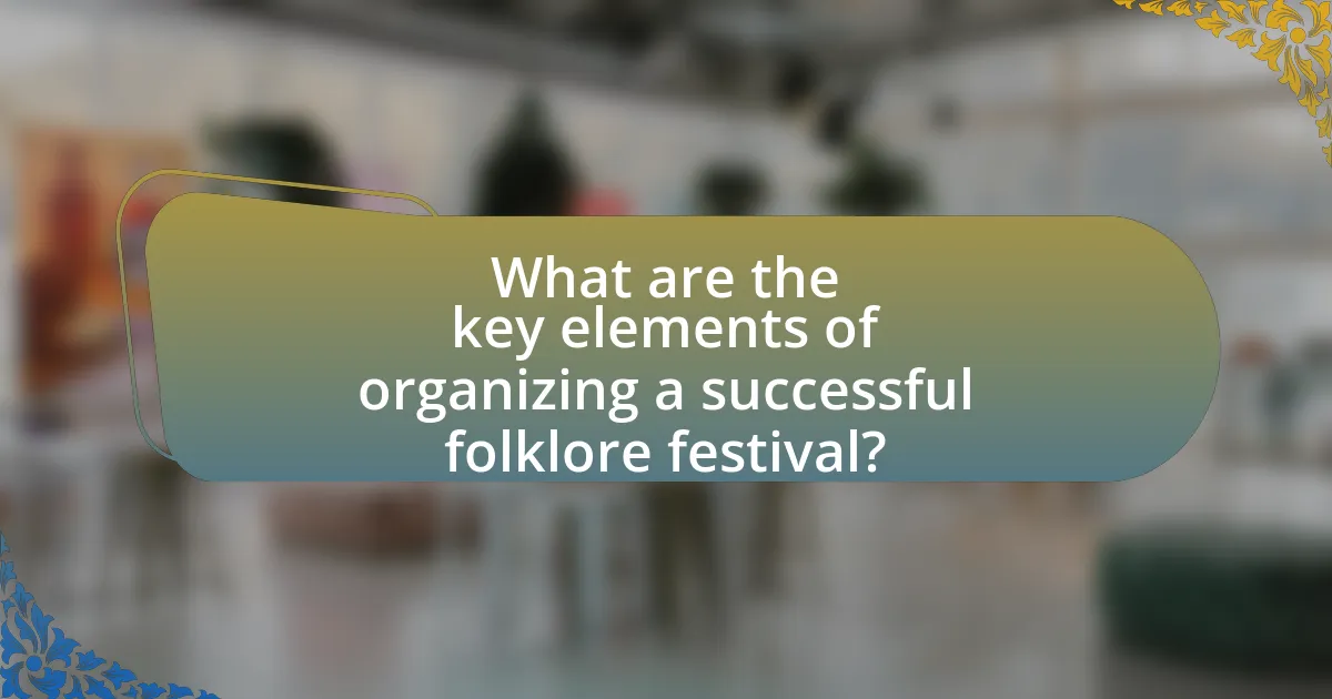 What are the key elements of organizing a successful folklore festival?