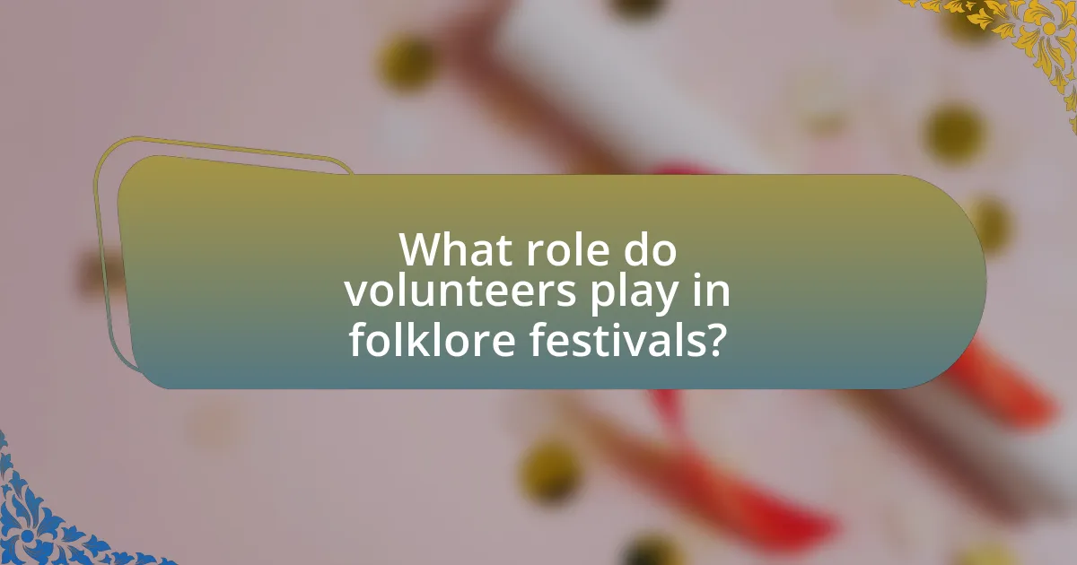 What role do volunteers play in folklore festivals?