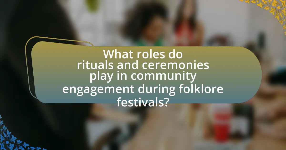 What roles do rituals and ceremonies play in community engagement during folklore festivals?