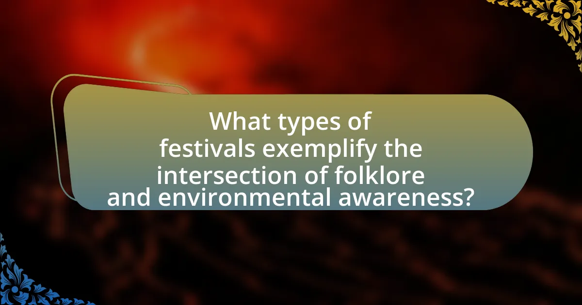 What types of festivals exemplify the intersection of folklore and environmental awareness?